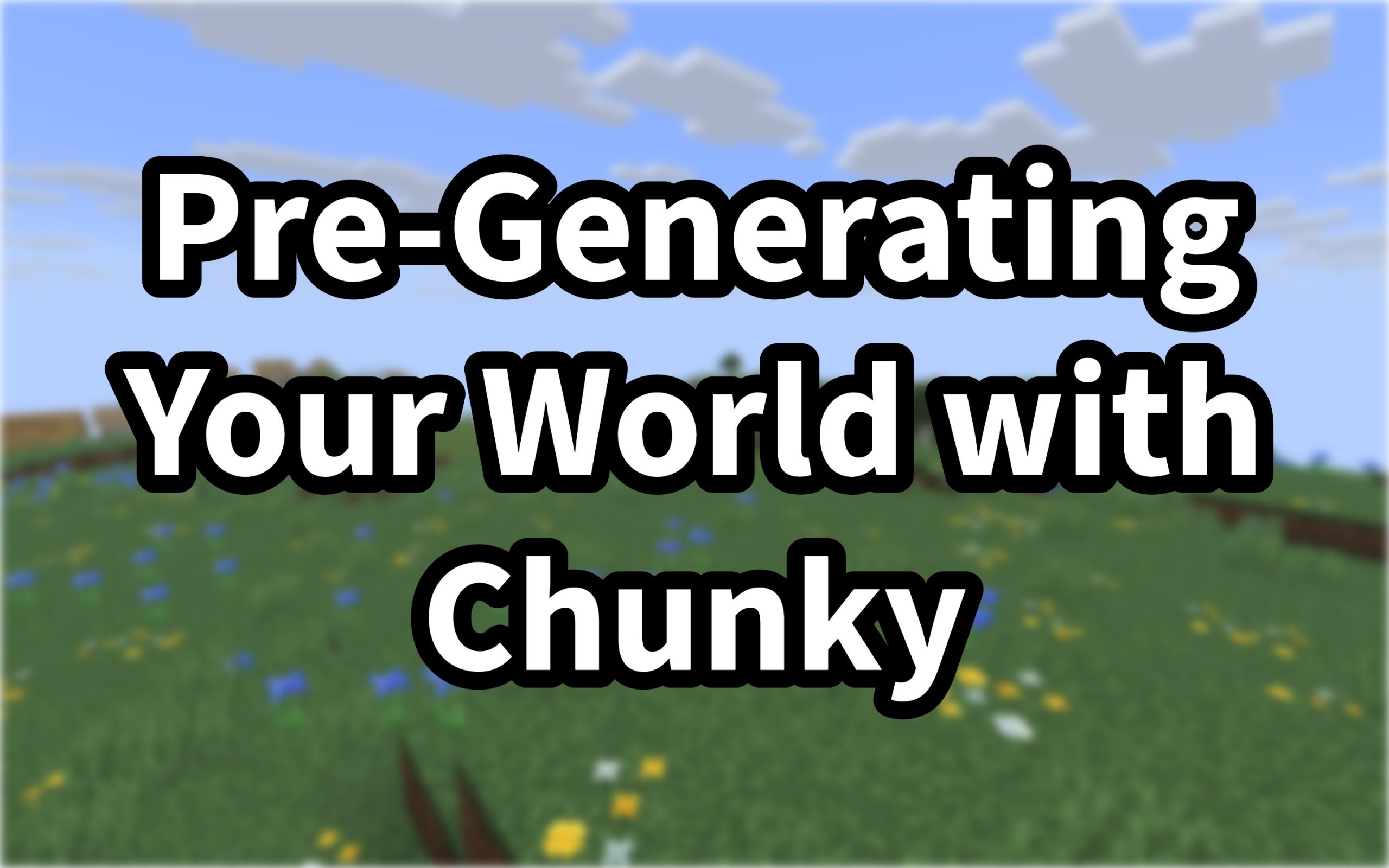 The Ultimate Guide to Pre-Generating Your World with Chunky